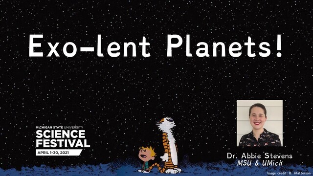 Exo-lent Planets!
Dr. Abbie Stevens
MSU & UMich
Image credit: B. Watterson
