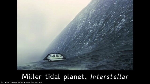 Miller tidal planet, Interstellar
Dr. Abbie Stevens, MSU Science Festival 2021

