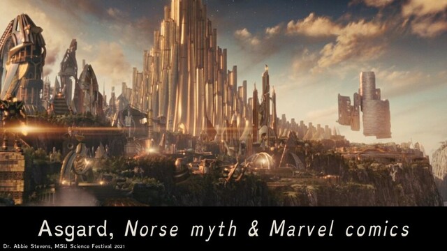 Asgard, Norse myth & Marvel comics
Dr. Abbie Stevens, MSU Science Festival 2021
