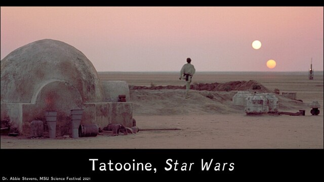 Tatooine, Star Wars
Dr. Abbie Stevens, MSU Science Festival 2021
