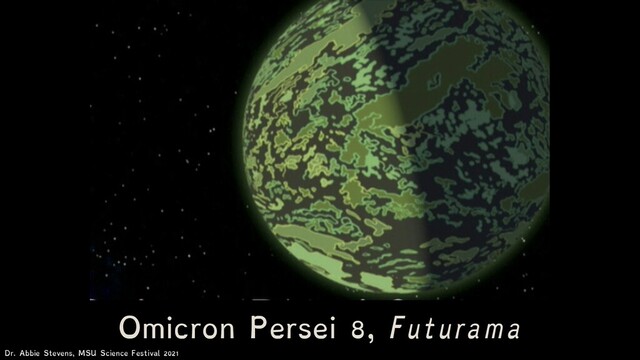 Omicron Persei 8, Futurama
Dr. Abbie Stevens, MSU Science Festival 2021

