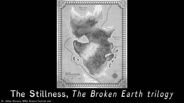 The Stillness, The Broken Earth trilogy
Dr. Abbie Stevens, MSU Science Festival 2021
