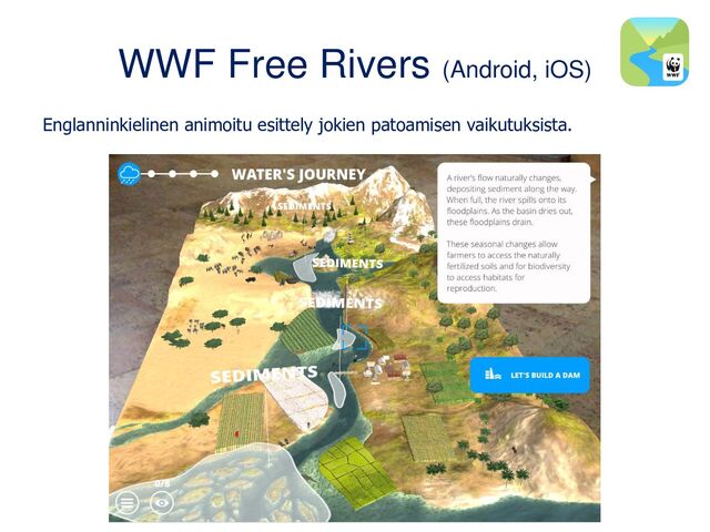 WWF Free Rivers (Android, iOS)
Englanninkielinen animoitu esittely jokien patoamisen vaikutuksista.
