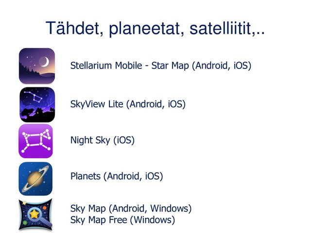 Tähdet, planeetat, satelliitit,..
Stellarium Mobile - Star Map (Android, iOS)
SkyView Lite (Android, iOS)
Night Sky (iOS)
Planets (Android, iOS)
Sky Map (Android, Windows)
Sky Map Free (Windows)
