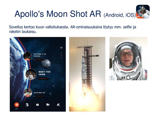 Apollo's Moon Shot AR (Android, iOS)
Sovellus kertoo kuun valloituksesta. AR-ominaisuuksina löytyy mm. selfie ja
raketin laukaisu.

