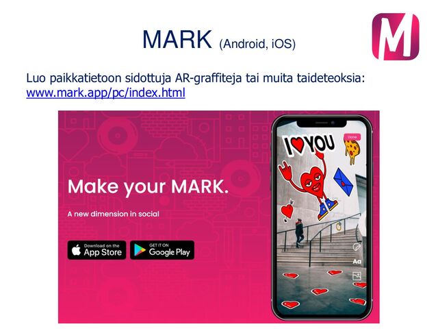 MARK (Android, iOS)
Luo paikkatietoon sidottuja AR-graffiteja tai muita taideteoksia:
www.mark.app/pc/index.html
