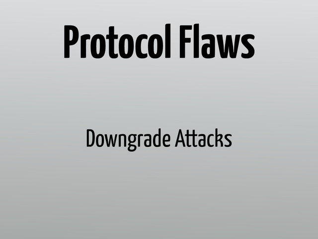 Downgrade Attacks
Protocol Flaws
