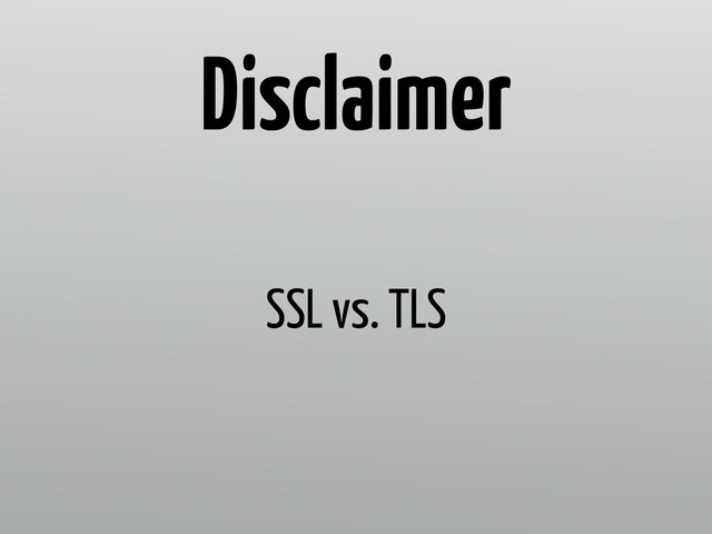 SSL vs. TLS
Disclaimer
