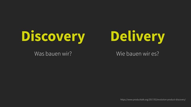 https://www.producttalk.org/2017/02/evolution-product-discovery/
Discovery
Was bauen wir?
Delivery
Wie bauen wir es?
