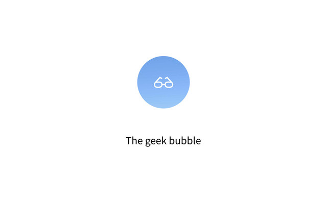 The geek bubble

