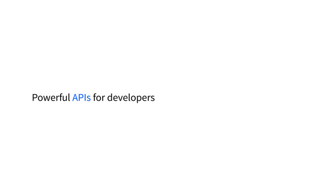 Powerful APIs for developers
