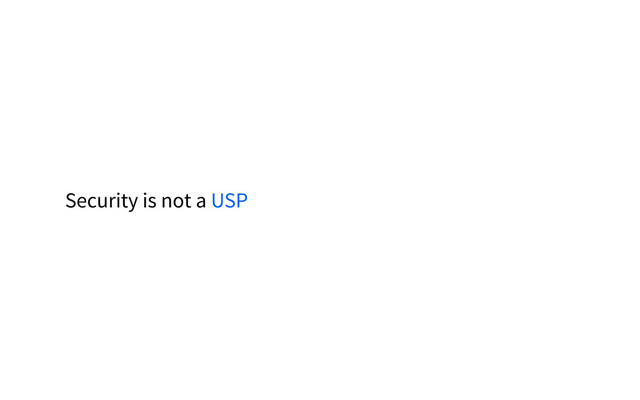 Security is not a USP
