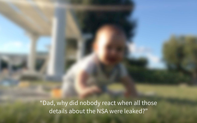 “Dad, why did nobody react when all those
details about the NSA were leaked?”

