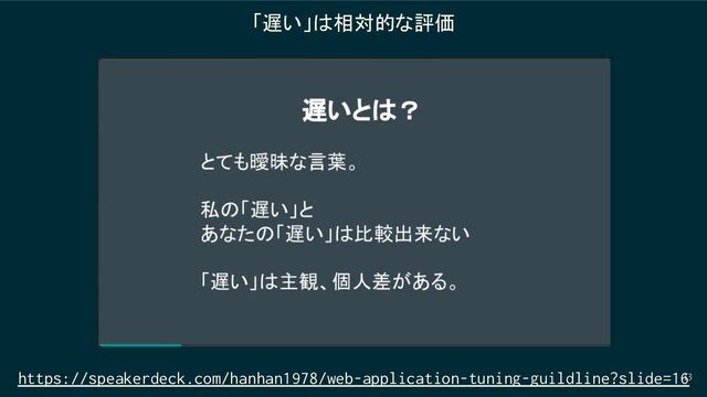 13
「遅い」は相対的な評価
https://speakerdeck.com/hanhan1978/web-application-tuning-guildline?slide=16
