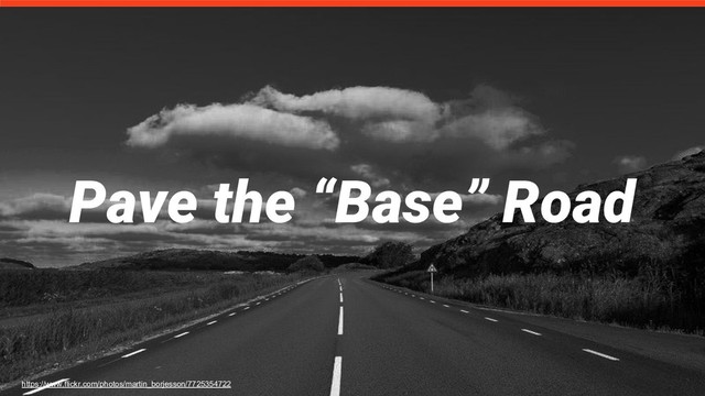 Pave the “Base” Road
https://www.flickr.com/photos/martin_borjesson/7725354722
