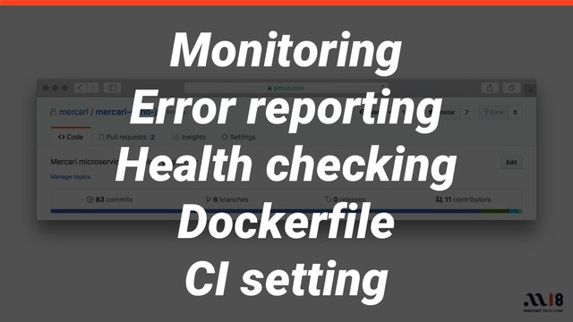 Monitoring
Error reporting
Health checking
Dockerfile
CI setting

