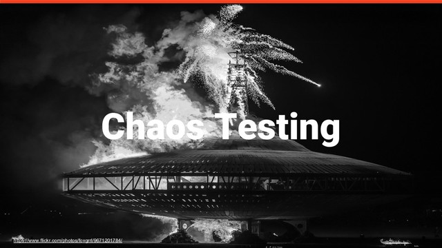 Chaos Testing
https://www.flickr.com/photos/foxgrrl/9671201784/
