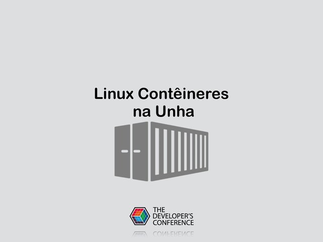 Linux Contêineres
na Unha
