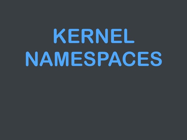 KERNEL
NAMESPACES
