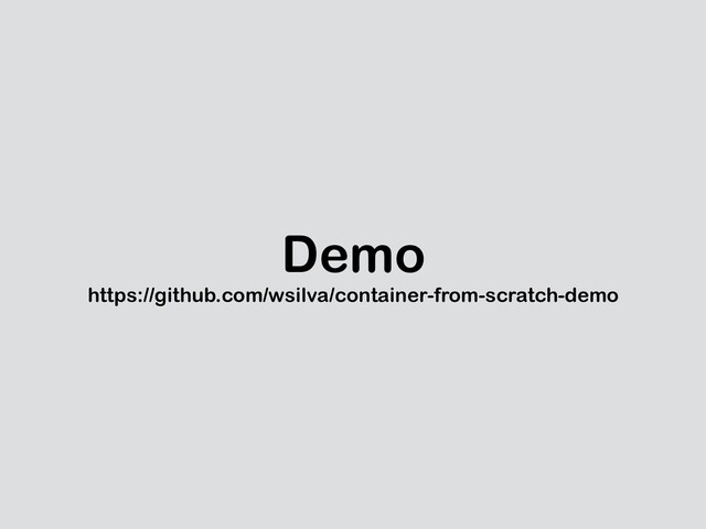 Demo
https://github.com/wsilva/container-from-scratch-demo
