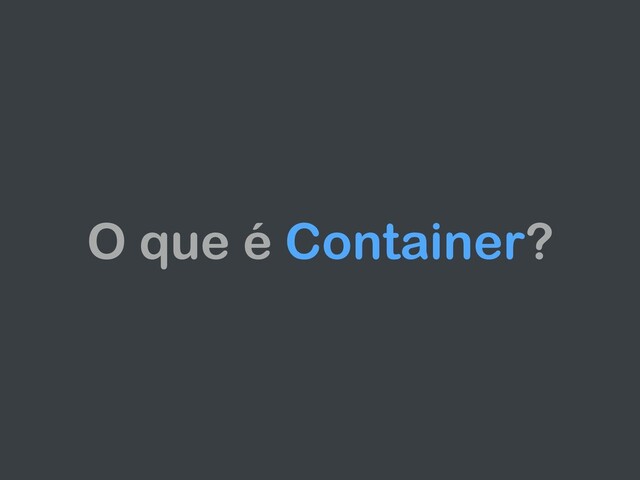 O que é Container?
