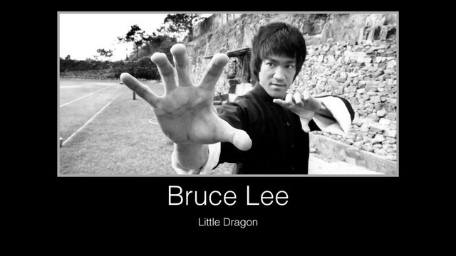 Bruce Lee
Little Dragon
