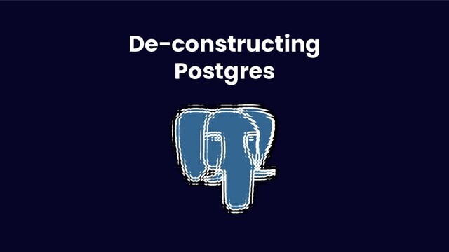 De-constructing Postgres into a Cloud Native Platform
@ahachete
De-constructing
Postgres
