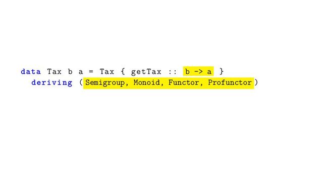 data Tax b a = Tax { getTax :: b -> a }
deriving ( Semigroup, Monoid, Functor, Profunctor )
