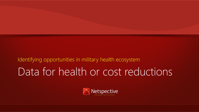 Data for health or cost reductions
Identifying opportunities in military health ecosystem
