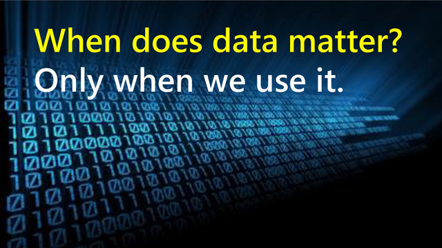www.netspective.com 22
When does data matter?
Only when we use it.
