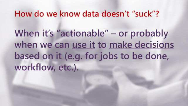 www.netspective.com 25
How do we know data doesn’t “suck”?
When it’s “actionable” – or probably
when we can use it to make decisions
based on it (e.g. for jobs to be done,
workflow, etc.).
