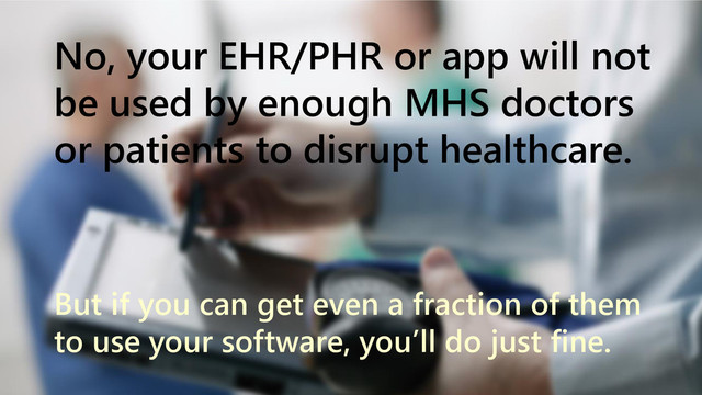 www.netspective.com 7
No, your EHR/PHR or app will not
be used by enough MHS doctors
or patients to disrupt healthcare.
But if you can get even a fraction of them
to use your software, you’ll do just fine.

