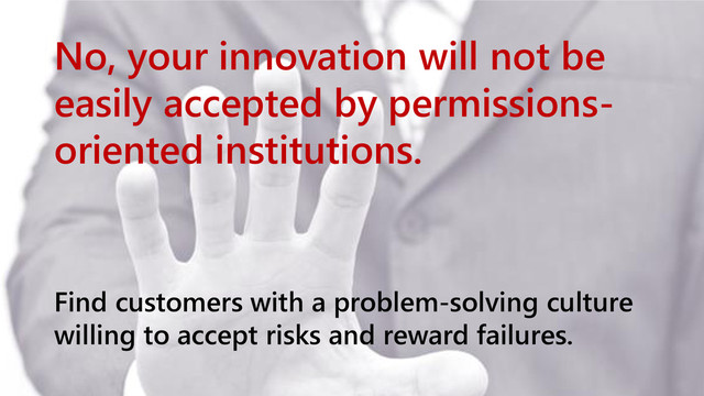 www.netspective.com 8
No, your innovation will not be
easily accepted by permissions-
oriented institutions.
Find customers with a problem-solving culture
willing to accept risks and reward failures.
