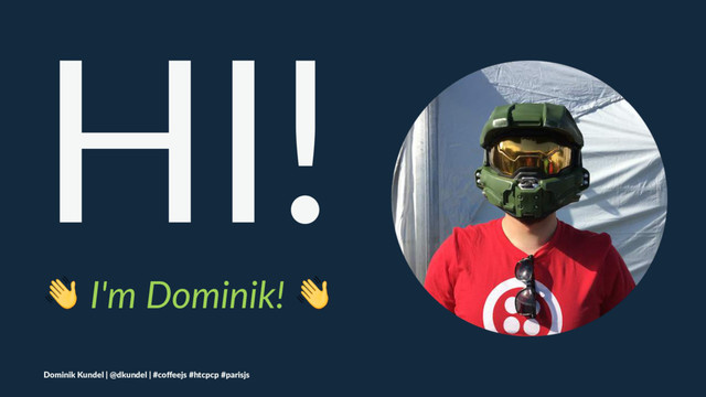 HI!
! I'm Dominik! !
Dominik Kundel | @dkundel | #coﬀeejs #htcpcp #parisjs
