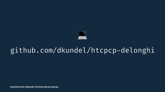 !
github.com/dkundel/htcpcp-delonghi
Dominik Kundel | @dkundel | #coﬀeejs #htcpcp #parisjs
