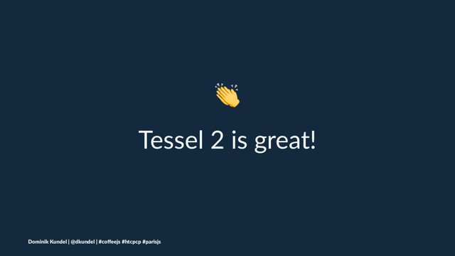 !
Tessel 2 is great!
Dominik Kundel | @dkundel | #coﬀeejs #htcpcp #parisjs
