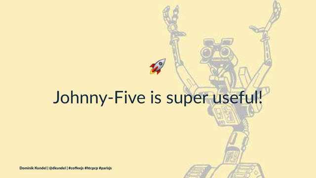 !
Johnny-Five is super useful!
Dominik Kundel | @dkundel | #coﬀeejs #htcpcp #parisjs
