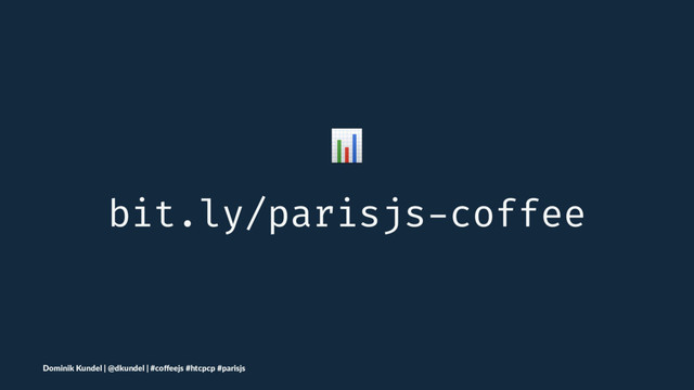 !
bit.ly/parisjs-coffee
Dominik Kundel | @dkundel | #coﬀeejs #htcpcp #parisjs
