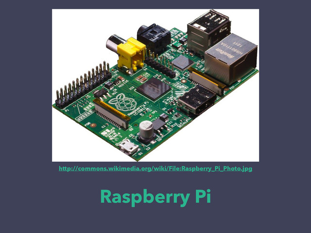Raspberry Pi
http://commons.wikimedia.org/wiki/File:Raspberry_Pi_Photo.jpg
