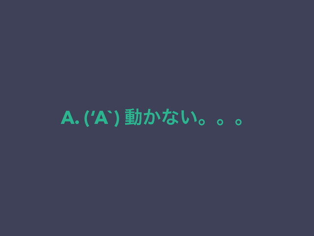 A. (‘A`) ಈ͔ͳ͍ɻɻɻ
