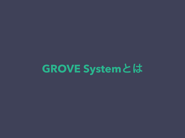 GROVE Systemͱ͸
