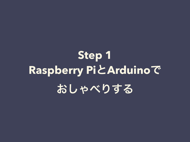 Step 1
Raspberry PiͱArduinoͰ
͓͠Ό΂Γ͢Δ
