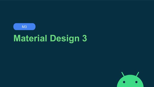 Material Design 3
M3
