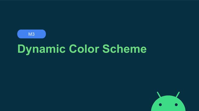 Dynamic Color Scheme
M3
