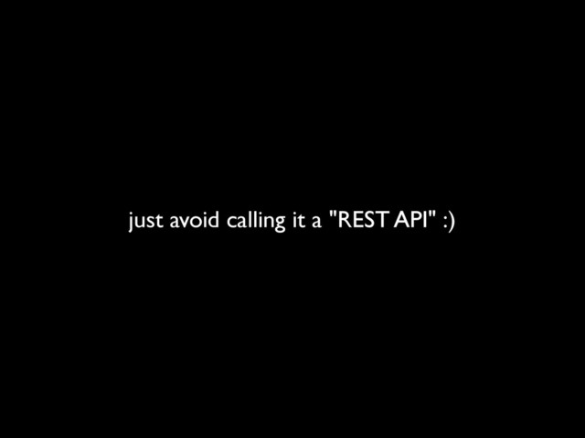 just avoid calling it a "REST API" :)
