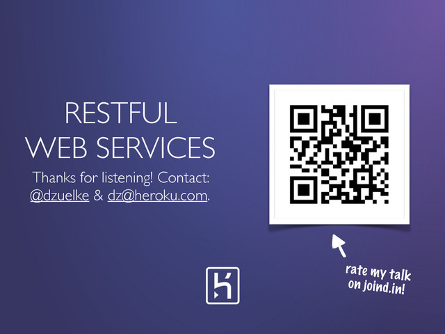 RESTFUL
WEB SERVICES
Thanks for listening! Contact:
@dzuelke & dz@heroku.com.
rate my talk
on joind.in!
