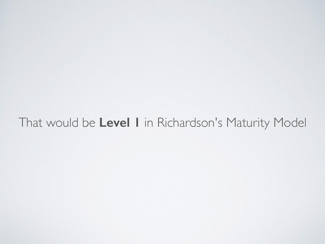 That would be Level 1 in Richardson's Maturity Model
