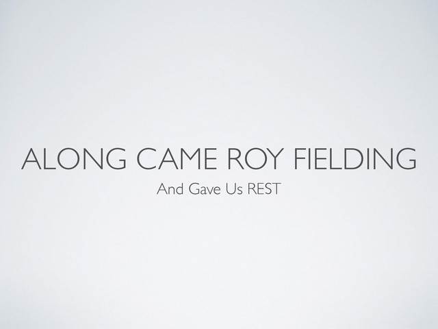 ALONG CAME ROY FIELDING
And Gave Us REST
