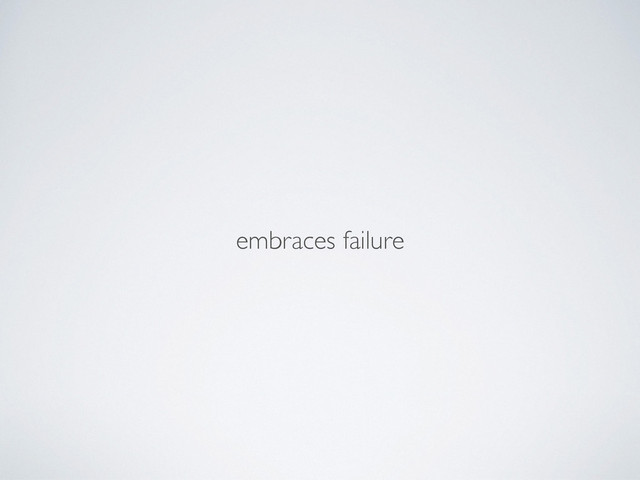 embraces failure
