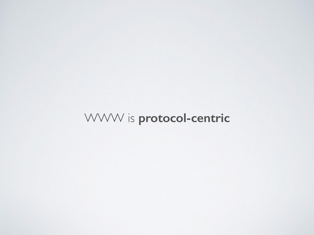 WWW is protocol-centric
